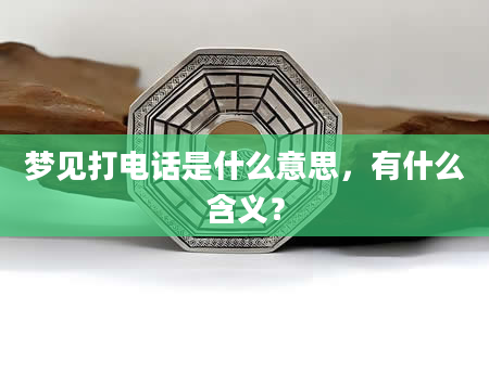 梦见打电话是什么意思，有什么含义？