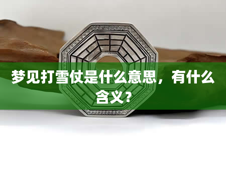 梦见打雪仗是什么意思，有什么含义？