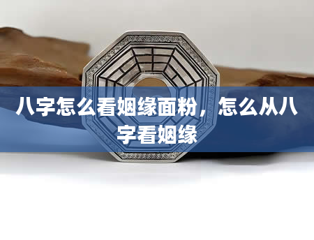 八字怎么看姻缘面粉，怎么从八字看姻缘