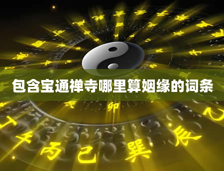 包含宝通禅寺哪里算姻缘的词条