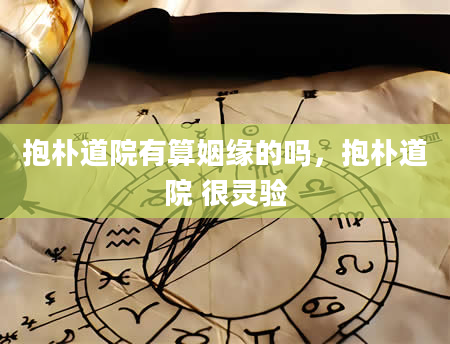 抱朴道院有算姻缘的吗，抱朴道院 很灵验