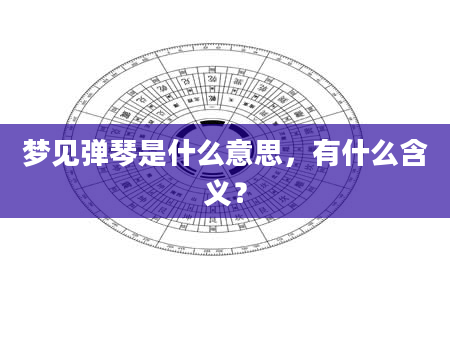 梦见弹琴是什么意思，有什么含义？