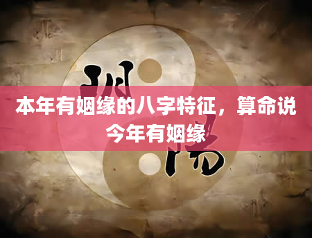 本年有姻缘的八字特征，算命说今年有姻缘