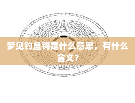 梦见钓鱼钩是什么意思，有什么含义？