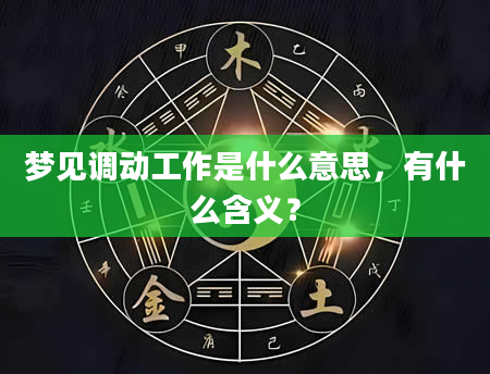 梦见调动工作是什么意思，有什么含义？