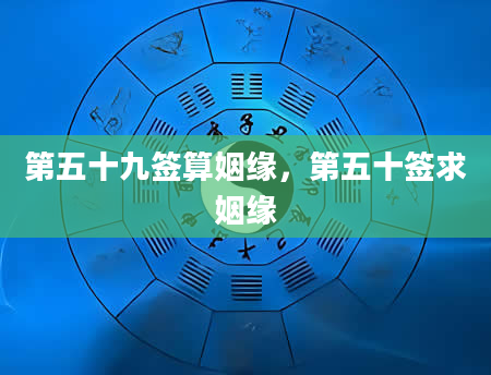 第五十九签算姻缘，第五十签求姻缘