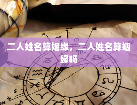 二人姓名算姻缘，二人姓名算姻缘吗