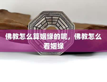 佛教怎么算姻缘的呢，佛教怎么看姻缘