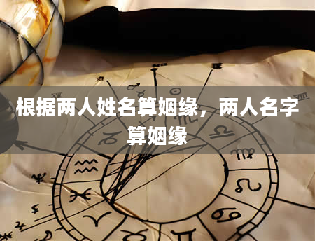 根据两人姓名算姻缘，两人名字算姻缘