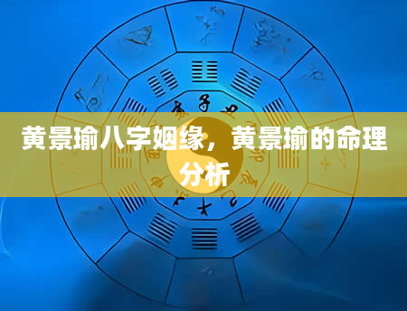 黄景瑜八字姻缘，黄景瑜的命理分析