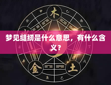 梦见缝纫是什么意思，有什么含义？