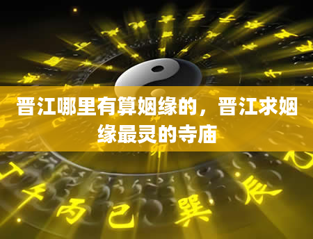 晋江哪里有算姻缘的，晋江求姻缘最灵的寺庙