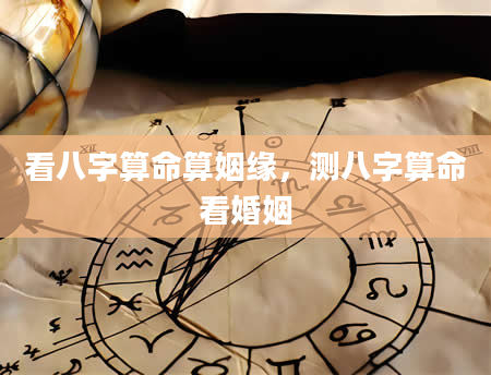 看八字算命算姻缘，测八字算命看婚姻