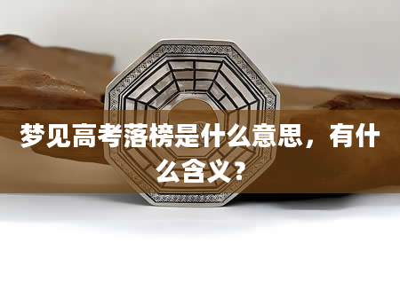 梦见高考落榜是什么意思，有什么含义？