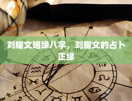 刘耀文姻缘八字，刘耀文的占卜正缘