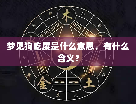 梦见狗吃屎是什么意思，有什么含义？