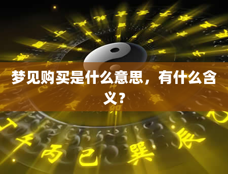 梦见购买是什么意思，有什么含义？