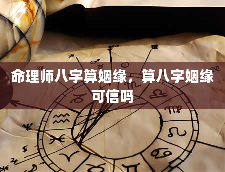 命理师八字算姻缘，算八字姻缘可信吗