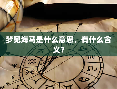 梦见海马是什么意思，有什么含义？