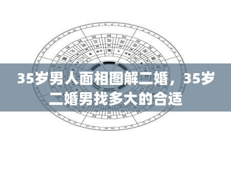 35岁男人面相图解二婚，35岁二婚男找多大的合适