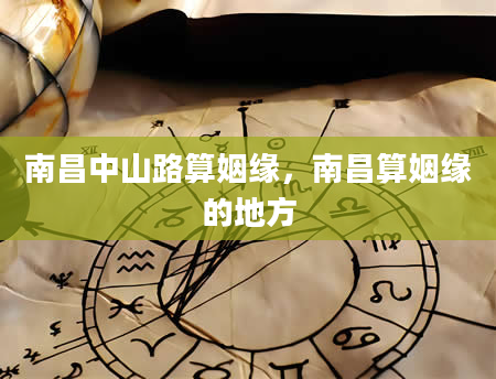 南昌中山路算姻缘，南昌算姻缘的地方