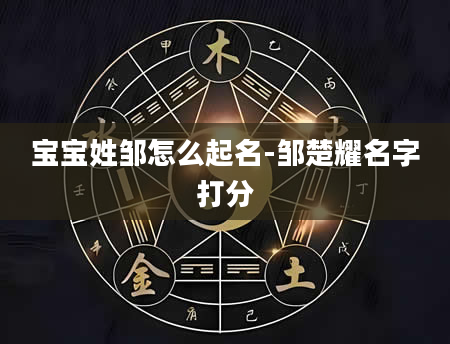 宝宝姓邹怎么起名-邹楚耀名字打分