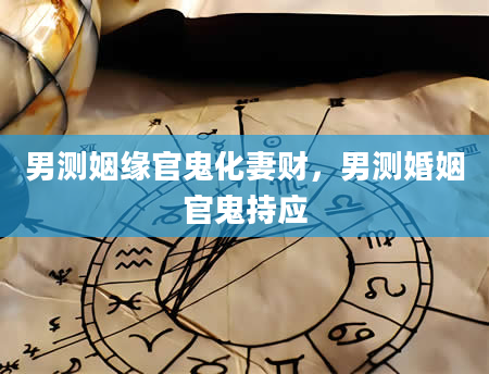男测姻缘官鬼化妻财，男测婚姻官鬼持应