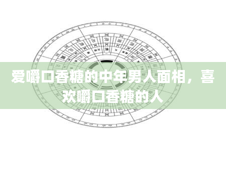 爱嚼口香糖的中年男人面相，喜欢嚼口香糖的人