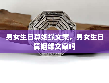 男女生日算姻缘文案，男女生日算姻缘文案吗