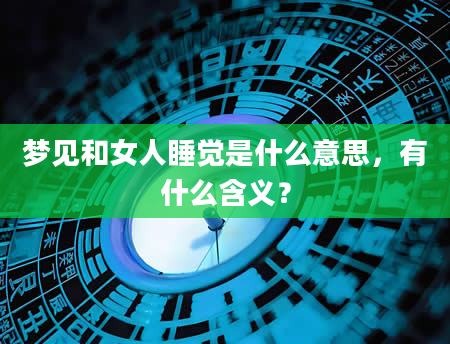 梦见和女人睡觉是什么意思，有什么含义？