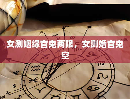 女测姻缘官鬼两限，女测婚官鬼空