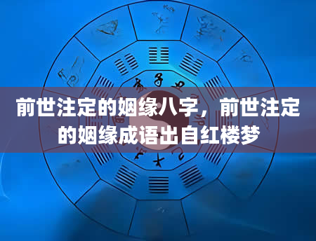前世注定的姻缘八字，前世注定的姻缘成语出自红楼梦