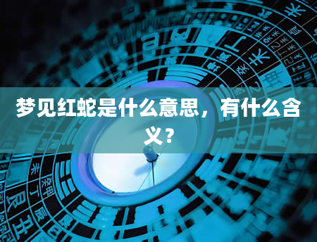 梦见红蛇是什么意思，有什么含义？