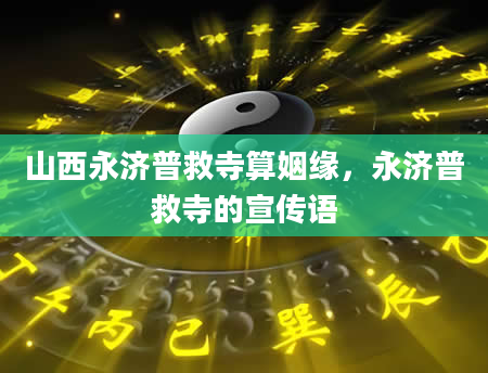 山西永济普救寺算姻缘，永济普救寺的宣传语
