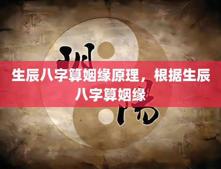 生辰八字算姻缘原理，根据生辰八字算姻缘