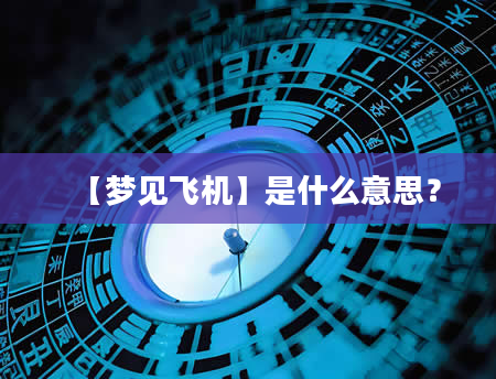 【梦见飞机】是什么意思？