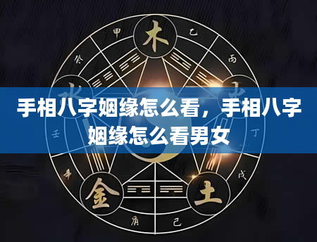 手相八字姻缘怎么看，手相八字姻缘怎么看男女