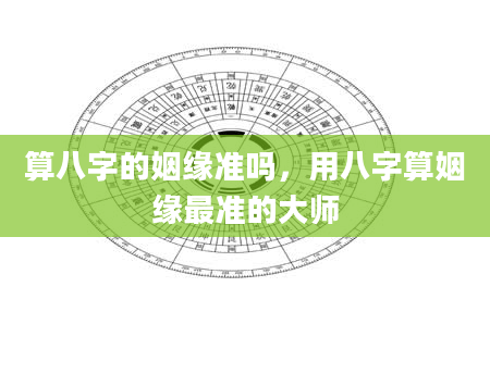 算八字的姻缘准吗，用八字算姻缘最准的大师