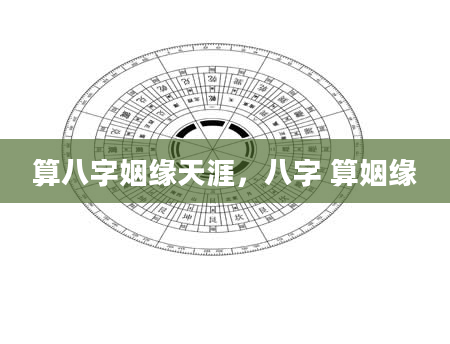算八字姻缘天涯，八字 算姻缘