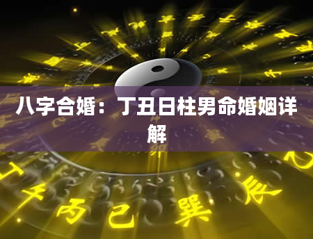 八字合婚：丁丑日柱男命婚姻详解