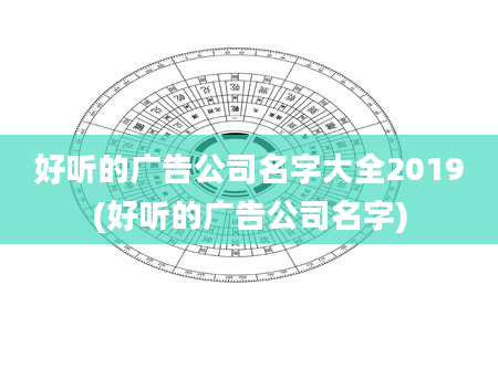 好听的广告公司名字大全2019(好听的广告公司名字)