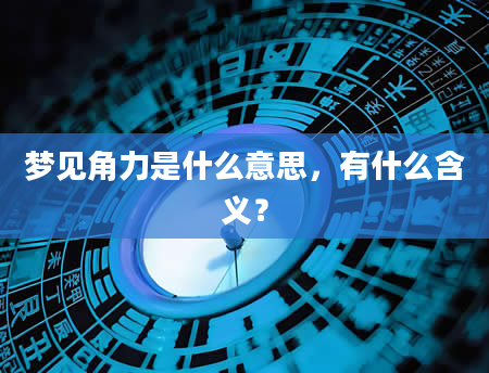 梦见角力是什么意思，有什么含义？