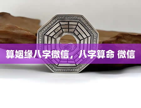算姻缘八字微信，八字算命 微信