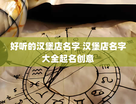好听的汉堡店名字 汉堡店名字大全起名创意