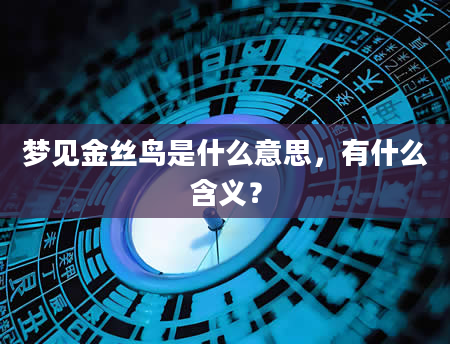 梦见金丝鸟是什么意思，有什么含义？