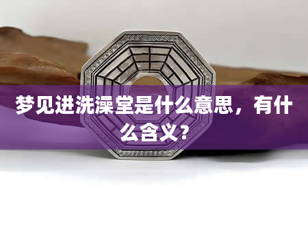 梦见进洗澡堂是什么意思，有什么含义？