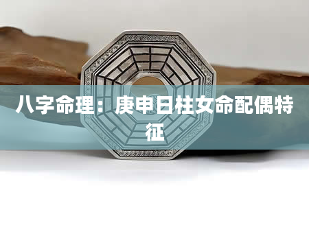 八字命理：庚申日柱女命配偶特征