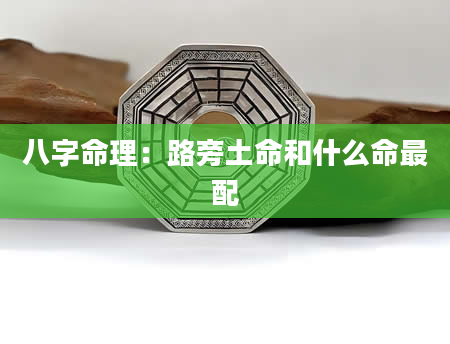八字命理：路旁土命和什么命最配