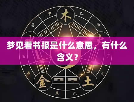 梦见看书报是什么意思，有什么含义？