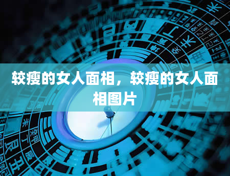 较瘦的女人面相，较瘦的女人面相图片